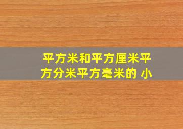 平方米和平方厘米平方分米平方毫米的 小